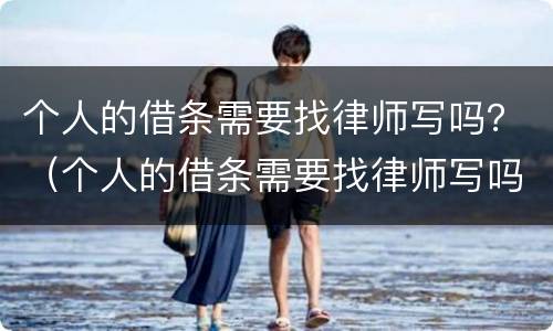个人的借条需要找律师写吗？（个人的借条需要找律师写吗有效吗）