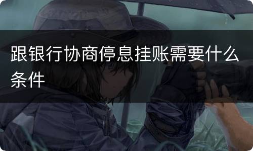 跟银行协商停息挂账需要什么条件