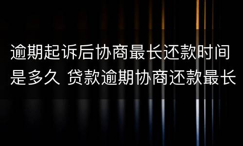 逾期起诉后协商最长还款时间是多久 贷款逾期协商还款最长多久