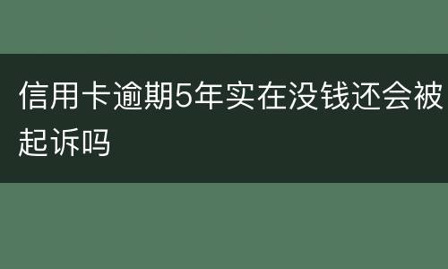 信用卡逾期5年实在没钱还会被起诉吗