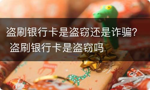 盗刷银行卡是盗窃还是诈骗？ 盗刷银行卡是盗窃吗