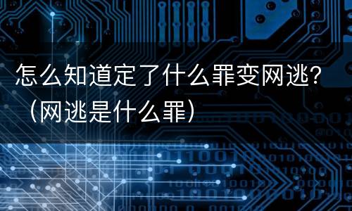 怎么知道定了什么罪变网逃？（网逃是什么罪）