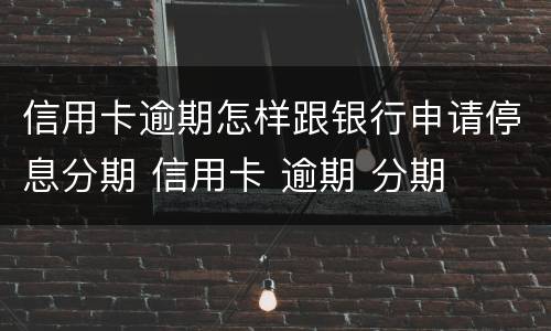 信用卡逾期怎样跟银行申请停息分期 信用卡 逾期 分期