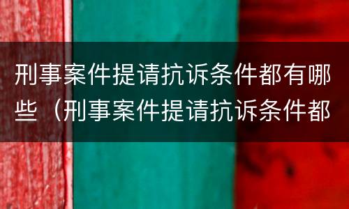刑事案件提请抗诉条件都有哪些（刑事案件提请抗诉条件都有哪些法律规定）