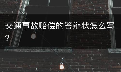 交通事故赔偿的答辩状怎么写?