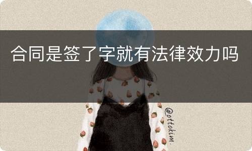 合同是签了字就有法律效力吗