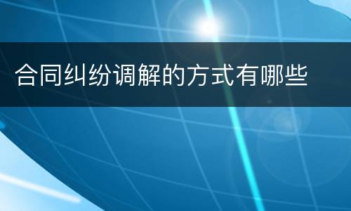 合同纠纷调解的方式有哪些