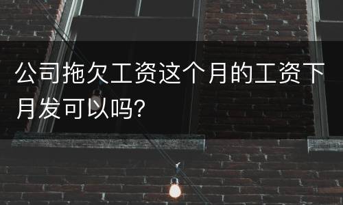 公司拖欠工资这个月的工资下月发可以吗？