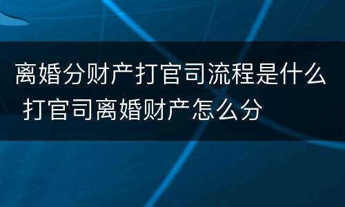 离婚分财产打官司流程是什么 打官司离婚财产怎么分