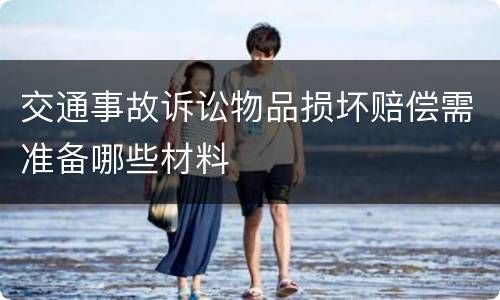 交通事故诉讼物品损坏赔偿需准备哪些材料