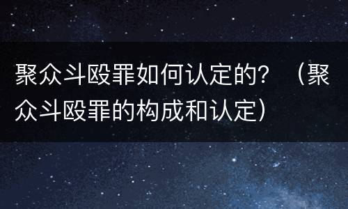 聚众斗殴罪如何认定的？（聚众斗殴罪的构成和认定）