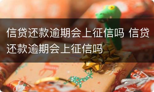 信贷还款逾期会上征信吗 信贷还款逾期会上征信吗