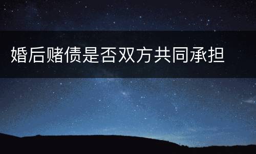 婚后赌债是否双方共同承担