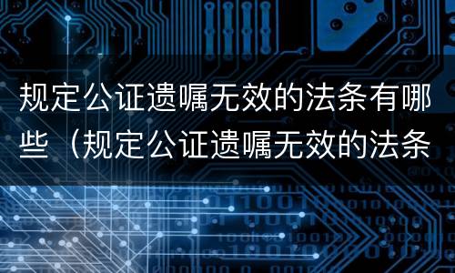 规定公证遗嘱无效的法条有哪些（规定公证遗嘱无效的法条有哪些内容）