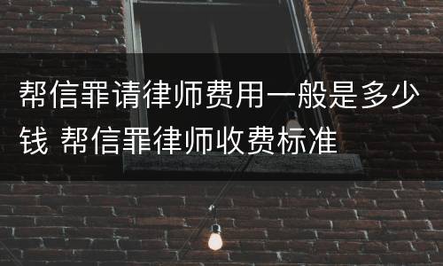帮信罪请律师费用一般是多少钱 帮信罪律师收费标准