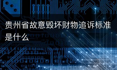 贵州省故意毁坏财物追诉标准是什么