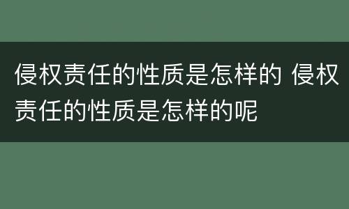 侵权责任的性质是怎样的 侵权责任的性质是怎样的呢