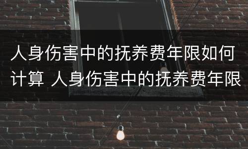 人身伤害中的抚养费年限如何计算 人身伤害中的抚养费年限如何计算
