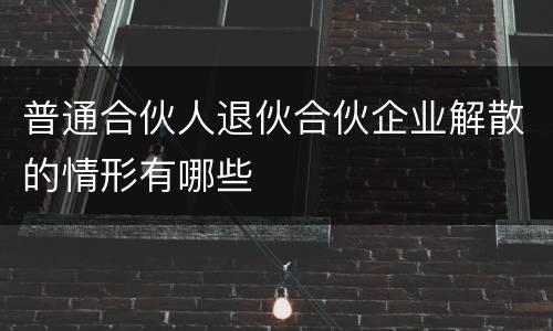 普通合伙人退伙合伙企业解散的情形有哪些